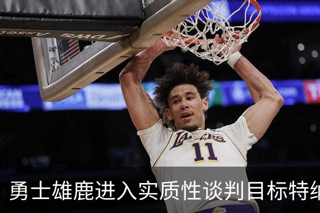 勇士雄鹿进入实质性谈判目标特纳！球队豪赌，波尔津吉斯成筹码