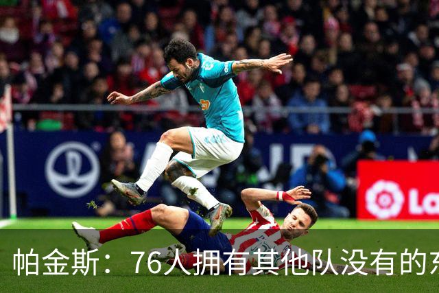 帕金斯：76人拥有其他队没有的东西，四人都能在末节接管