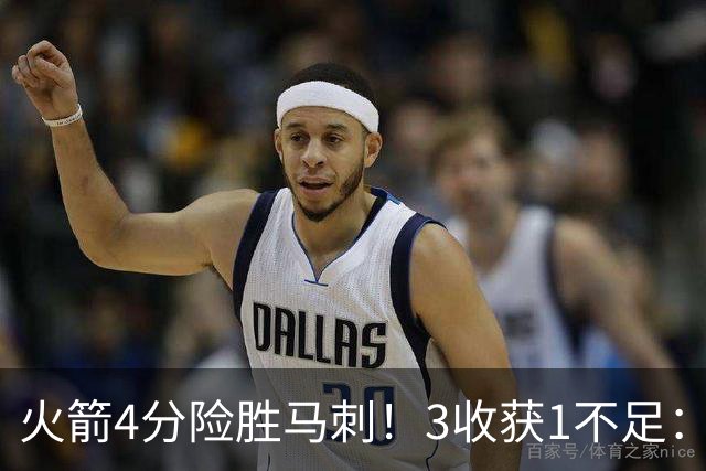火箭4分险胜马刺！3收获1不足：申京救赎+3人立功，乌帅险酿大祸