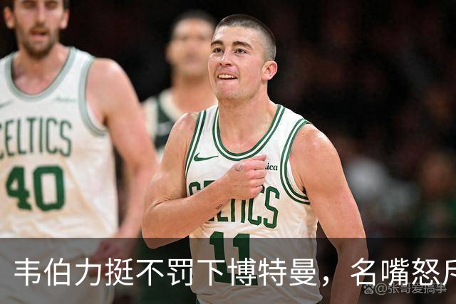 韦伯力挺不罚下博特曼，名嘴怒斥：这动作太危险