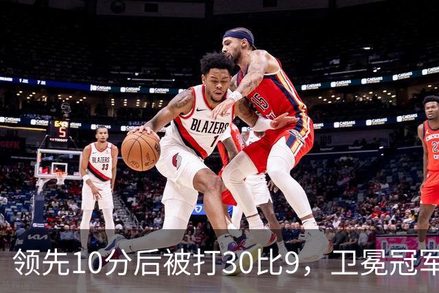 领先10分后被打30比9，卫冕冠军开季0胜3负